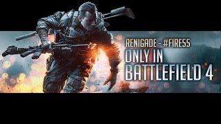 Renigade - Only in Battlefield 4 (#Fire55)