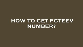 How to get fgteev number