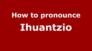 How to pronounce Ihuantzio