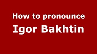 How to pronounce Igor Bakhtin