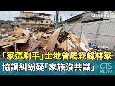 「家遭剷平」土地曾屬霧峰林家　協調糾紛疑「家族沒共識」