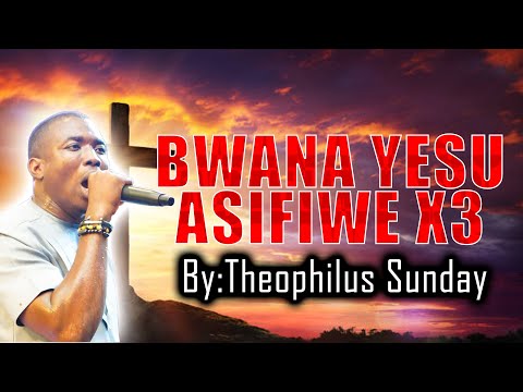 BWANA YESU ASIFIWE BY theophilus sunday