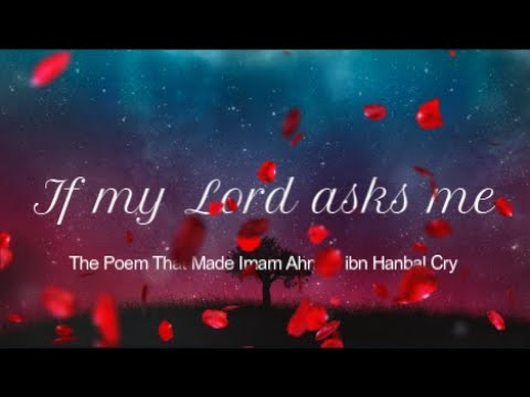 If My Lord Asks Me | Poem. The Poem That Made Imam Ahmad ibn Hanbal Cry