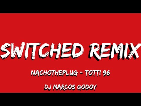SWITCHED (REGGAETON MIX) - NACHOTHEPLUG/TOTTI 96 - DJ MARCOS GODOY
