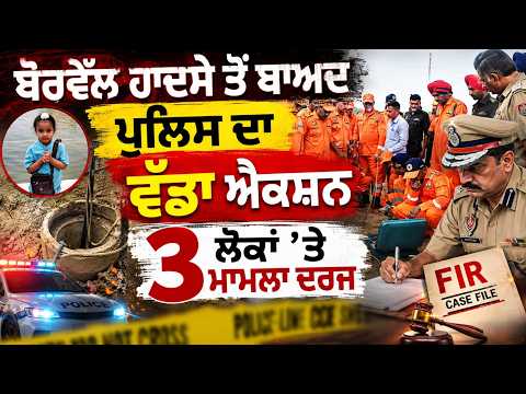 ਬੋਰਵੈੱਲ ਹਾਦਸੇ ਤੋਂ ਬਾਅਦ ਪੁਲਿਸ ਦਾ ਵੱਡਾ ਐਕਸ਼ਨ,3 ਲੋਕਾਂ 'ਤੇ ਮਾਮਲਾ ਦਰਜ