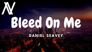 Daniel Seavey - Bleed On Me (Lyric Video)