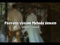 Paavada Venam Melada Venam ( slowed + reverb )