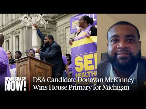 “Mop Up Michigan”: Donavan McKinney on democratic socialism, corporate money & his primary upset