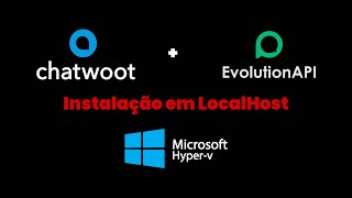 Chatwoot 3.4 + EvolutionAPI 1.6.1 (localhost com maquina virtual) Hyper-V