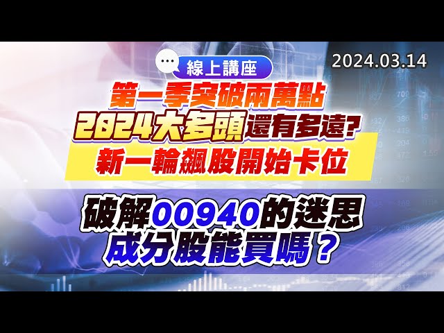 20240314《股市最錢線》#高閔漳 “線上講座！第一季突破兩萬點，2024大多頭還有多遠？ 新一輪飆股開始卡位””破解00940的迷思，成分股能買嗎？”