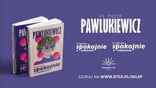 Z rodzicami spokojnie o młodzieży – Z młodzieżą spokojnie o rodzicach -  Ks. Piotr Pawlukiewicz.