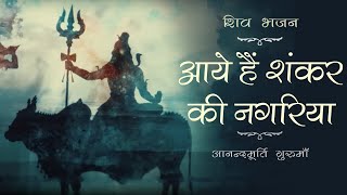 Shiva Bhajan | Aaye Hain Shankar Ki Nagariya | Anandmurti