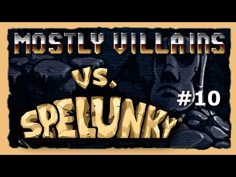 Mostlyvillains vs Spelunky: Episode 10
