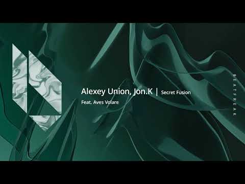 Alexey Union, Jon.K Feat Aves Volare - Secret Fusion, Beatfreak Recordings