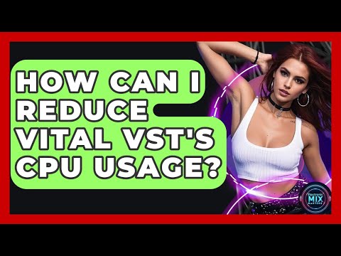 How Can I Reduce Vital VST's CPU Usage? - Electronic Mix Masters