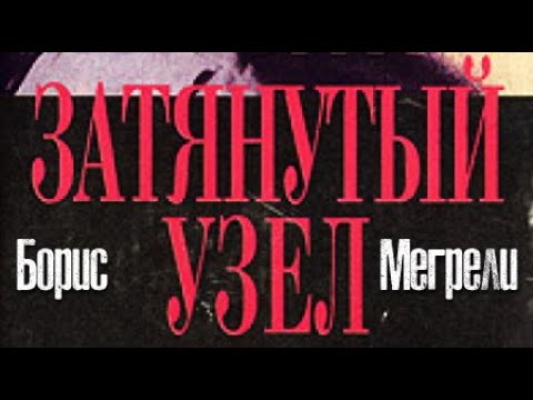Борис Мегрели. Затянутый узел 1
