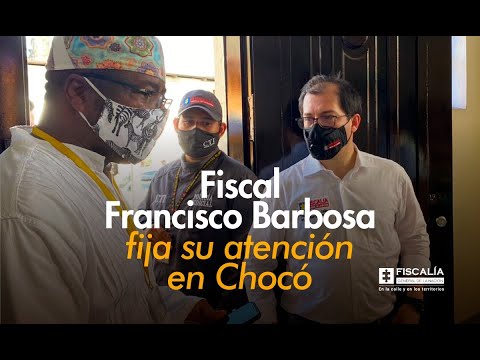 Fiscal Francisco Barbosa fija su atención en Chocó