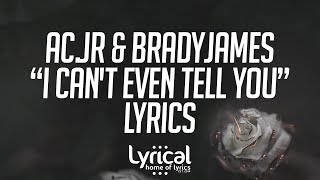 AC.jR &amp; BradyJames - i can&#39;t even tell you Lyrics