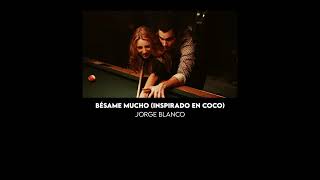 Jorge Blanco - Bésame mucho Inspirado en COCO (Slowed)