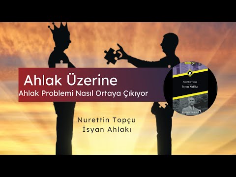 Ahlak Üzerine | Nurettin Topçu - İsyan Ahlakı(Ahlak Problemi Nasıl Ortaya Çıkıyor