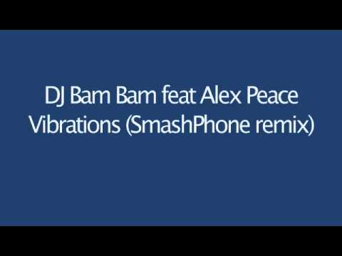 DJ Bam Bam feat Alex Peace - Vibrations (SmashPhone remix)