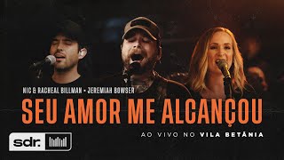Seu Amor Me Alcançou (Ao Vivo no Betânia) - Nic &amp; Rachael Billman ft. Jeremiah Bowser | Som do Reino