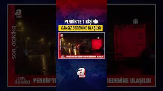 Pendik'te 1 Kişinin Cansız Bedenine Ulaşıldı! | A Haber