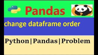 How to change order of DataFrame columns|python pandas change dataframe order|change dataframe order