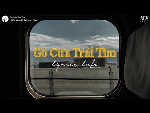 gõ cửa trái tim sao em hững hờ...Gõ Cửa Trái Tim - H2K x Vinh Sử (Lofi Ver) - ACV Liam