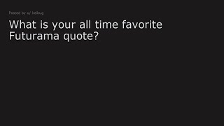 What is your all time favorite Futurama quote