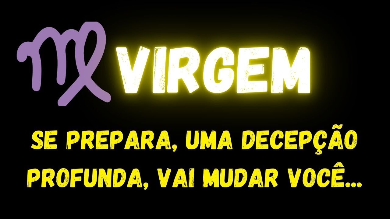 ♍️VIRGEM😢SE PREPARA, UMA DECEPÇÃO PROFUNDA VAI MUDAR VOCÊ...