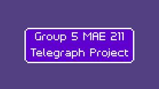 Group 5 MAE 211 Telegraph Project