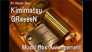 Kimimatsu/GReeeeN [Music Box]
