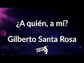 A quien a mi (letra) - Gilberto Santa Rosa (Frases en Salsa)