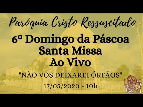 Santa Missa - 6ª Domingo da Páscoa - 17/05/2020 - 10h