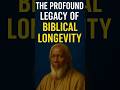 The Profound Legacy Of Biblical Longevity