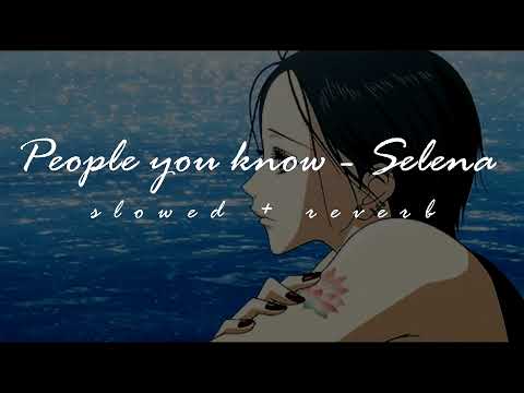 People you know - Selena [𝙨𝙡𝙤𝙬𝙚𝙙 + 𝙧𝙚𝙫𝙚𝙧𝙗]
