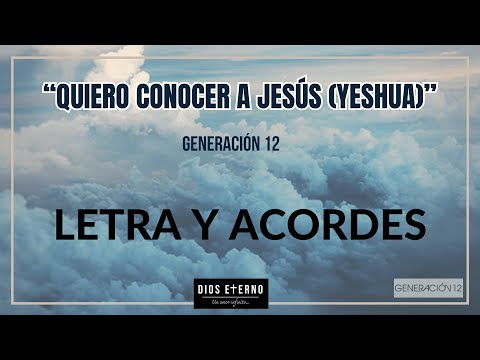 Quiero Conocer A Jesús (yeshua) - Generación 12