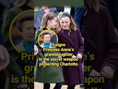 3 signs Princess Anne’s granddaughter is the secret weapon protecting Charlotte.#celebrity