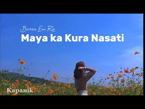 Maya ka Kura Nasati - Bartika Ema Rai | Kapanik lyrics