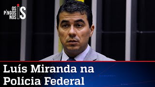 Luis Miranda reafirma à PF que não gravou conversa com Bolsonaro