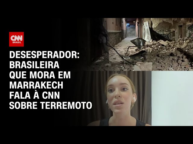 Desesperador: brasileira que mora em Marrakech fala à CNN sobre terremoto | CNN 360º