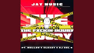 Jay Music - The Fxckin Injury (feat. Mellow & Sleazy & DJ SOL K)