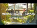 Mera Musafir - Bayaan (Slowed + Reverb)