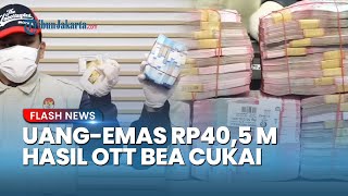 Tumpukan Uang dan Emas 5,3 Kg Hasil OTT Bea Cukai, Rutin Terima Jatah Loloskan Barang Impor KW