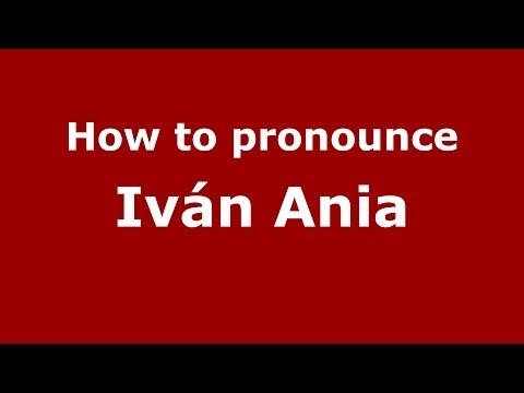 How to pronounce Iván Ania (Spanish/Spain) - PronounceNames.com