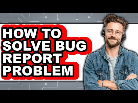 How to Solve Bug Report Problem - Easy Guide