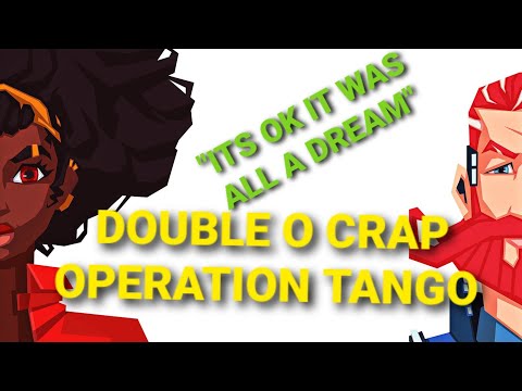 Double O crap... OPERATION TANGO!