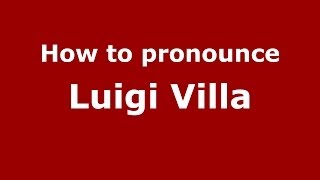 How to pronounce Luigi Villa