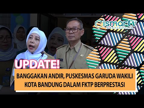 [ISMARTV] BANGGAKAN ANDIR, PUSKESMAS GARUDA WAKILI KOTA BANDUNG DALAM FKTP BERPRESTASI